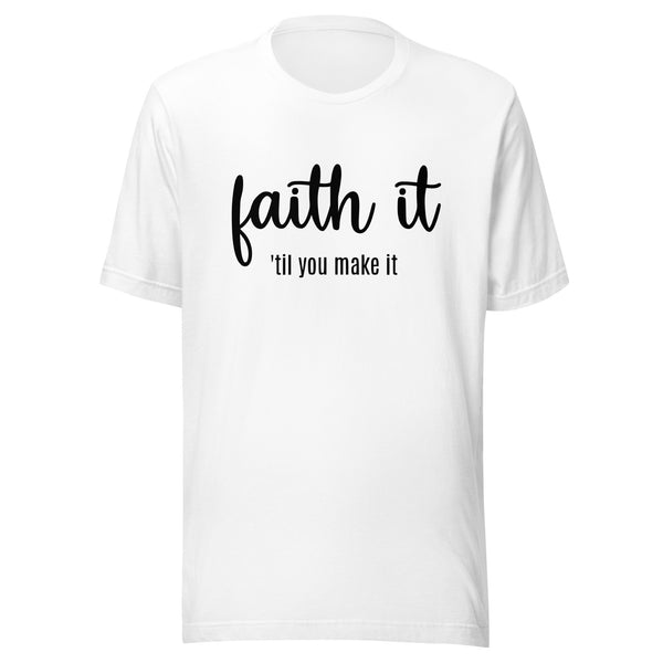 Faith it 'til you make it Unisex t-shirt