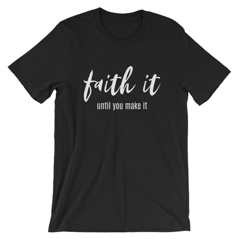 Faith it Until You Make It Unisex T-Shirt